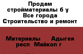Продам стройматериалы б/у - Все города Строительство и ремонт » Материалы   . Адыгея респ.,Майкоп г.